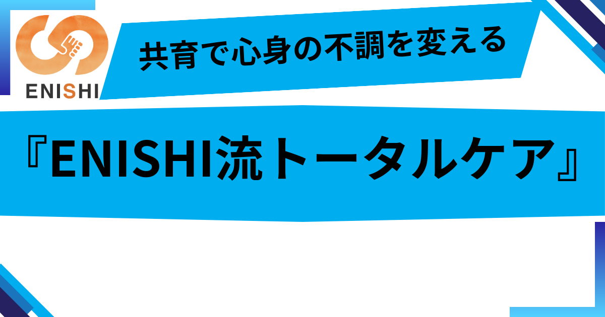 『共育』が変える心身の不調：ENISHI流トータルケアでストレス・疲労・不安と決別